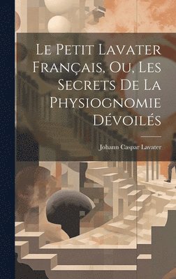 Le petit Lavater franais, ou, Les secrets de la physiognomie dvoils 1