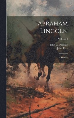 John Hay, John G 1832-1901 Nicolay - Abraham Lincoln, Inbunden