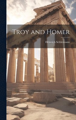 Heinrich Schliemann - Troy and Homer, Inbunden