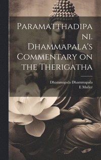 bokomslag Paramatthadipani. Dhammapala's Commentary on the Therigatha