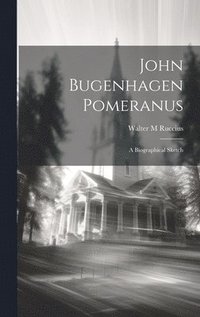 bokomslag John Bugenhagen Pomeranus; a Biographical Sketch