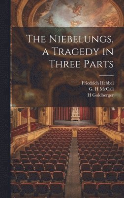 Friedrich Hebbel, H Goldberger, G H McCall - Niebelungs, a Tragedy in Three Parts, Inbunden