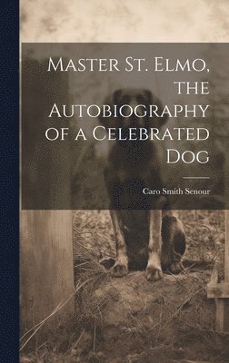 Caro Smith Senour - Master St. Elmo, the Autobiography of a Celebrated Dog, Inbunden