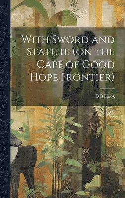 With Sword and Statute (on the Cape of Good Hope Frontier) 1