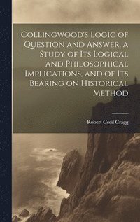 bokomslag Collingwood's Logic of Question and Answer, a Study of its Logical and Philosophical Implications, and of its Bearing on Historical Method