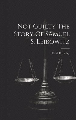Not Guilty The Story Of Samuel S. Leibowitz