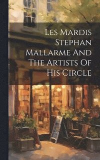 bokomslag Les Mardis Stephan Mallarme And The Artists Of His Circle