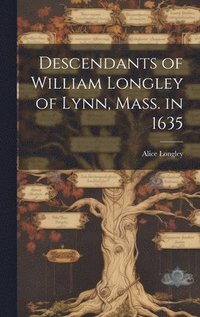 bokomslag Descendants of William Longley of Lynn, Mass. in 1635
