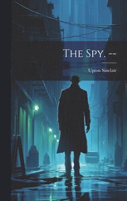 Upton Sinclair - spy. --, Inbunden