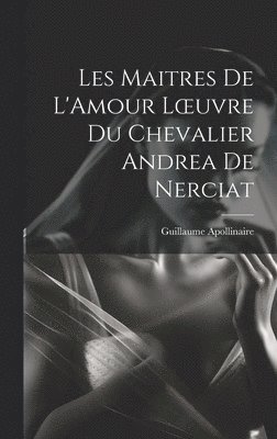 Guillaume Apollinaire - Les Maitres de L'Amour Loeuvre du chevalier Andrea de Nerciat, Inbunden