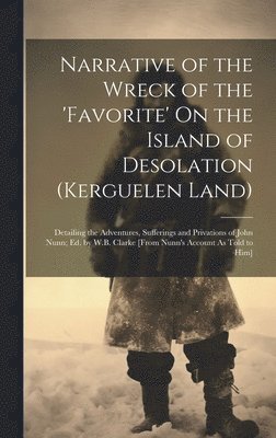 Narrative of the Wreck of the 'favorite' On the Island of Desolation (Kerguelen Land)