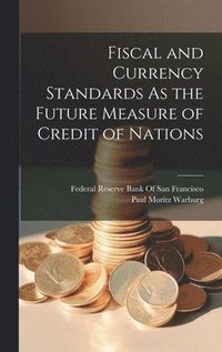 bokomslag Fiscal and Currency Standards As the Future Measure of Credit of Nations