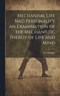 bokomslag Mechanism, Life nad Personality an Examination of the Mechanistic Theroy of Life and Mind