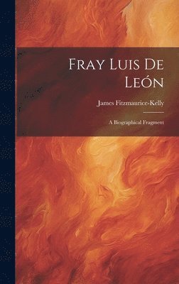 James Fitzmaurice-Kelly - Fray Luis de León, Inbunden
