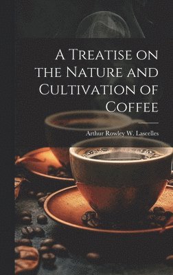 bokomslag A Treatise on the Nature and Cultivation of Coffee