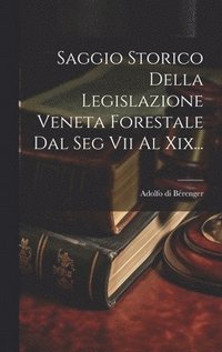 bokomslag Saggio Storico Della Legislazione Veneta Forestale Dal Seg Vii Al Xix...