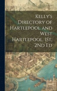 bokomslag Kelly's Directory of Hartlepool and West Hartlepool. 1St, 2Nd Ed