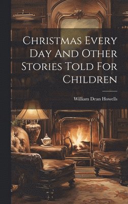 bokomslag Christmas Every Day And Other Stories Told For Children