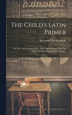Benjamin Hall Kennedy - Child's Latin Primer, Inbunden