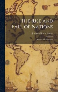 bokomslag The Rise and Fall of Nations: Ancient and Mediaeval