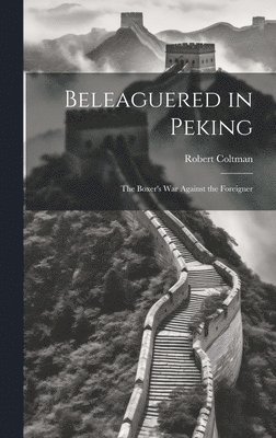 bokomslag Beleaguered in Peking; The Boxer's War Against the Foreigner