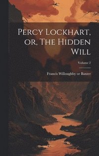 bokomslag Percy Lockhart, or, The Hidden Will; Volume 2