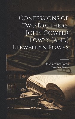 Confessions of two Brothers, John Cowper Powys [and] Llewellyn Powys 1