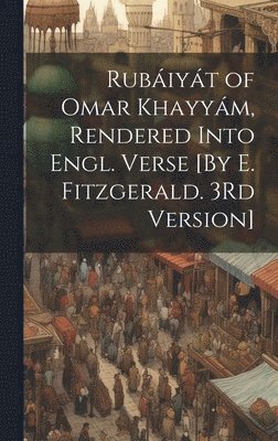 Rubiyt of Omar Khayym, Rendered Into Engl. Verse [By E. Fitzgerald. 3Rd Version] 1