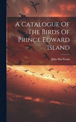 A Catalogue Of The Birds Of Prince Edward Island 1