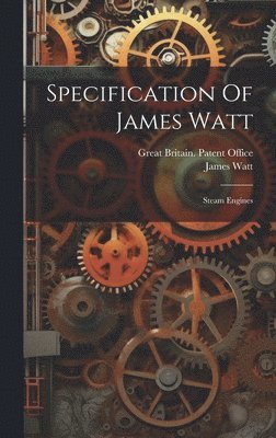 James Watt, Great Britain Patent Office - Specification Of James Watt, Inbunden