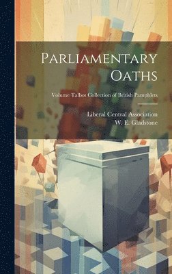 W. E. (William Ewart) Gladstone, Liberal Central Association (Great Br - Parliamentary Oaths; Volume Talbot collection of British pamphlets, Inbunden