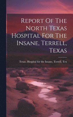 bokomslag Report Of The North Texas Hospital For The Insane, Terrell, Texas