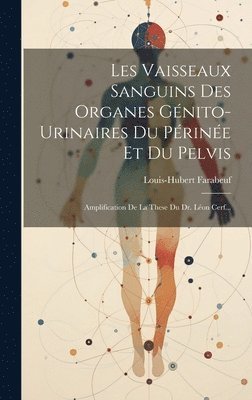 bokomslag Les Vaisseaux Sanguins Des Organes Génito-urinaires Du Périnée Et Du Pelvis