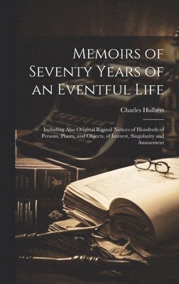 Charles Hulbert - Memoirs of Seventy Years of an Eventful Life, Inbunden