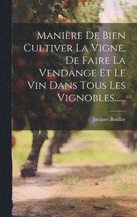 bokomslag Manire De Bien Cultiver La Vigne, De Faire La Vendange Et Le Vin Dans Tous Les Vignobles......
