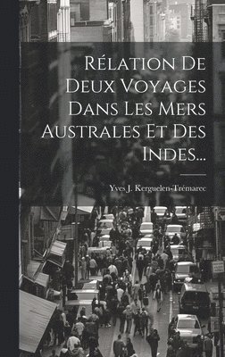 bokomslag Rélation De Deux Voyages Dans Les Mers Australes Et Des Indes...