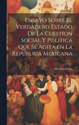 Mariano Otero - Ensayo sobre el verdadero estado de la cuestion social y politica que se agita en la República Mexicana, Inbunden