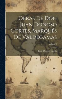 bokomslag Obras De Don Juan Donoso Corts, Marqus De Valdegamas; Volume 1