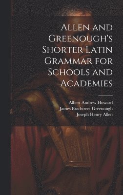 Allen and Greenough's Shorter Latin Grammar for Schools and Academies 1