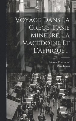 bokomslag Voyage Dans La Grce, L'asie Mineure, La Macedoine Et L'afrique ...