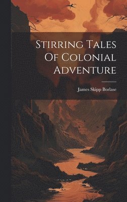 bokomslag Stirring Tales Of Colonial Adventure