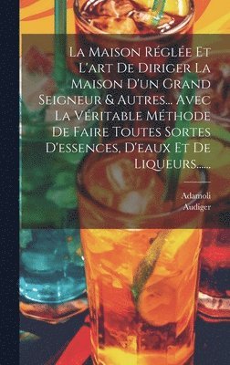 Maison Réglée Et L'art De Diriger La Maison D'un Grand Seigneur & Autres... Avec La Véritable Méthode De Faire Toutes Sortes D'essences, D'eaux Et De Liqueurs......