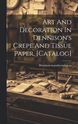 Art And Decoration In Dennison's Crepe And Tissue Paper. [catalog] 1