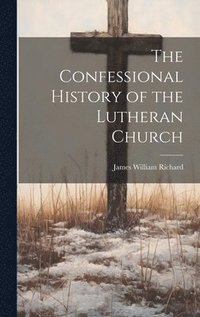 bokomslag The Confessional History of the Lutheran Church