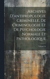 bokomslag Archives D'anthropologie Criminelle, De Criminologie Et De Psychologie Normale Et Pathologique; Volume 22