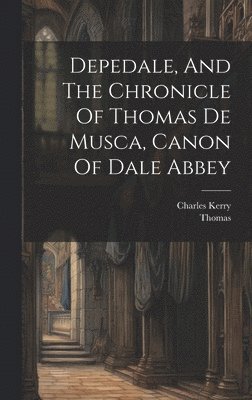 Depedale, And The Chronicle Of Thomas De Musca, Canon Of Dale Abbey 1