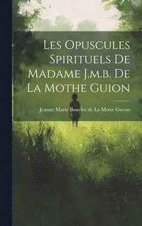 bokomslag Les Opuscules Spirituels De Madame J.m.b. De La Mothe Guion