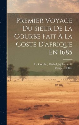 Premier Voyage Du Sieur De La Courbe Fait À La Coste D'afrique En 1685