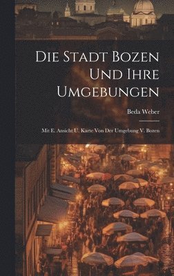 bokomslag Die Stadt Bozen Und Ihre Umgebungen