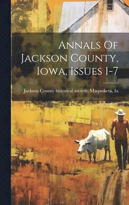 bokomslag Annals Of Jackson County, Iowa, Issues 1-7